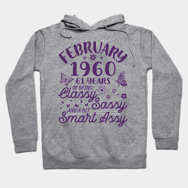 Born In February 1960 Happy Birthday 61 Years Of Being Classy Sassy And A Bit Smart Assy To Me You Hoodie by Cowan79